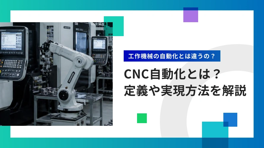 CNC自動化とは？対象工程・実現方法・導入前の3つの視点を解説