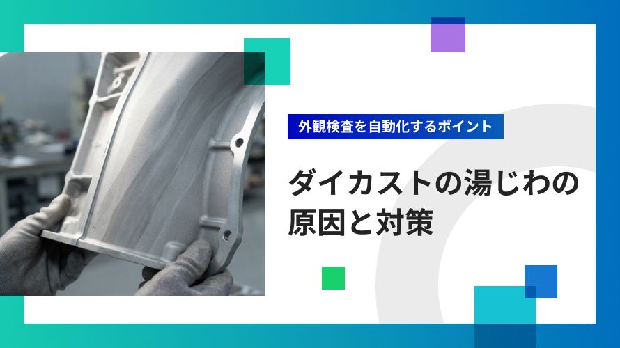 ダイカストの湯じわの原因と対策｜外観検査を自動化するポイント